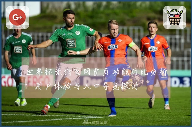 世界杯竞猜官网首页功能对比分析：用户体验与入口导览探讨