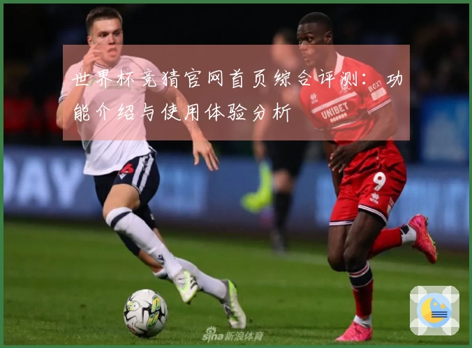 世界杯竞猜官网首页综合评测：功能介绍与使用体验分析